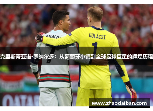 克里斯蒂亚诺·罗纳尔多：从葡萄牙小镇到全球足球巨星的辉煌历程