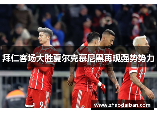 拜仁客场大胜夏尔克慕尼黑再现强势势力