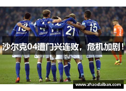 沙尔克04遭门兴连败，危机加剧！