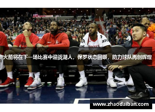 火箭将在下一场比赛中迎战湖人，保罗状态回暖，助力球队再创辉煌