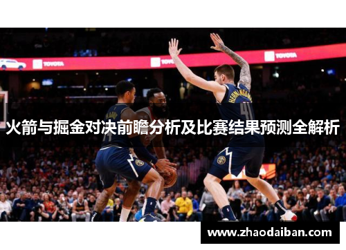 火箭与掘金对决前瞻分析及比赛结果预测全解析