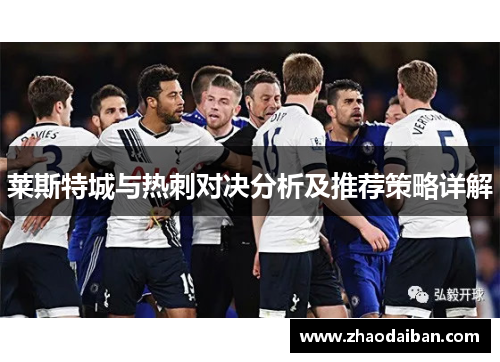 莱斯特城与热刺对决分析及推荐策略详解